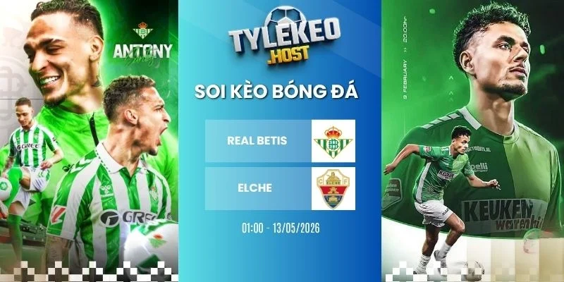 Ty le keo Real Betis vs Elche - La Liga, 13/05/2026
