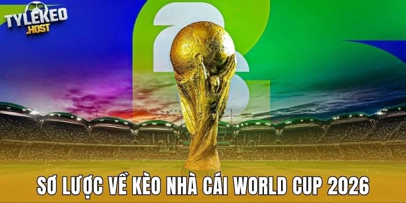 so-luoc-ve-keo-nha-cai-world-cup-2026