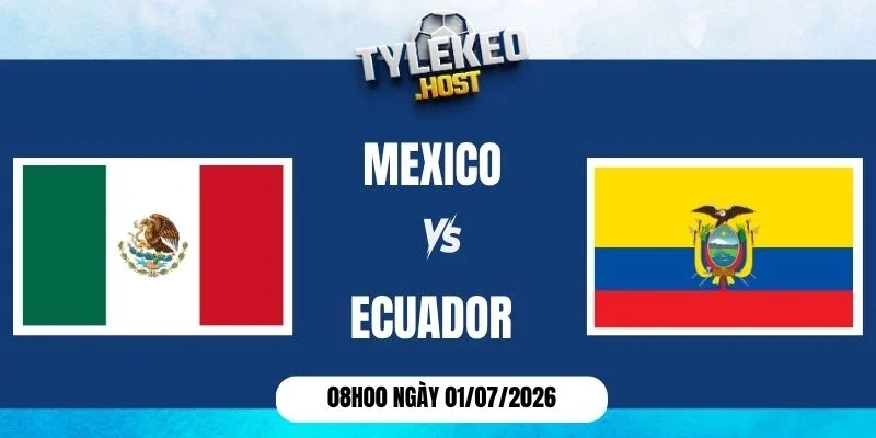 Soi kèo nhà cái Mexico vs Ecuador - Vòng 1/16 World Cup 08h00 01/07/2026