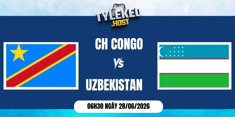 tỷ lệ kèo CH Congo vs Uzbekistan - Bảng K World Cup 06h30 28/06/2026