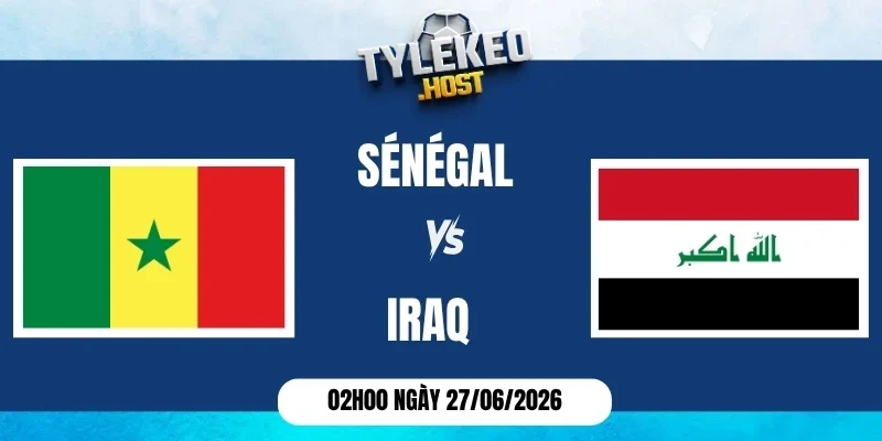 Tỷ lệ kèo Sénégal vs Iraq - Bảng I World Cup 02h00 27/06/2026