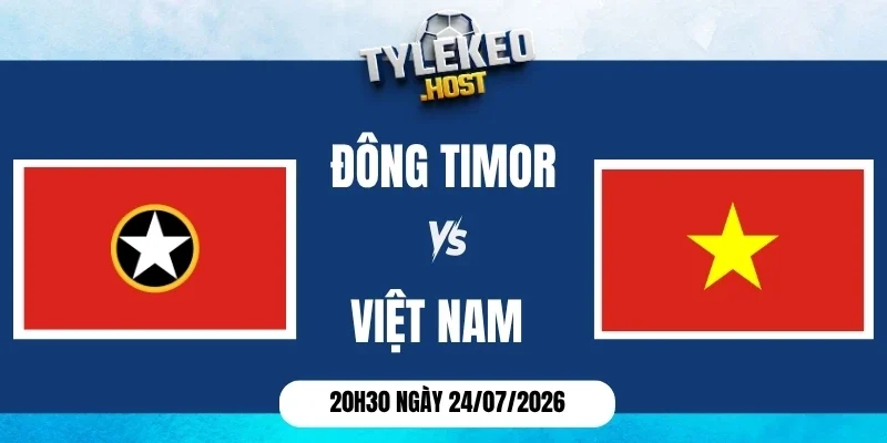 Kèo nhà cái Đông Timor vs Việt Nam - Vòng bảng AFF Cup 20h30 ngày 24/07/2026