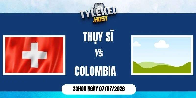 Kèo nhà cái Thụy Sĩ vs Colombia - Vòng 16 đội World Cup 23h00 07/07/2026