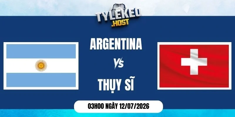 Soi kèo nhà cái Argentina vs Thụy Sĩ - Vòng tứ kết World Cup 03h00 ngày 12/07/2026
