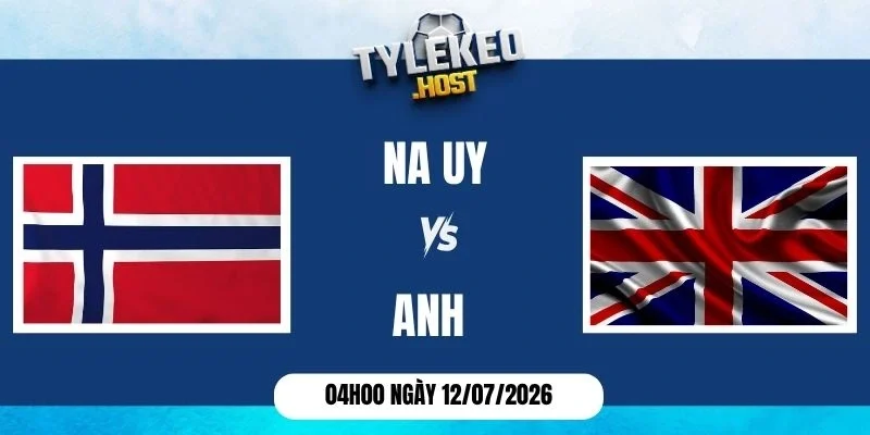 Tỷ lệ kèo Na Uy vs Anh - Vòng tứ kết World Cup 04h00 12/07/2026